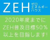 ZEHゼロエネルギーハウス 2020年度までにZEH普及目標50％以上を目指します！
